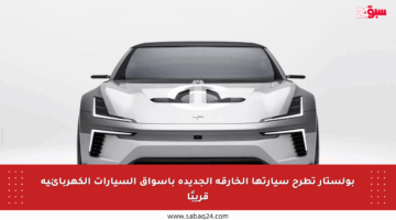 بولستار تطرح سيارتها الخارقة الجديدة بأسواق السيارات الكهربائية قريبًا